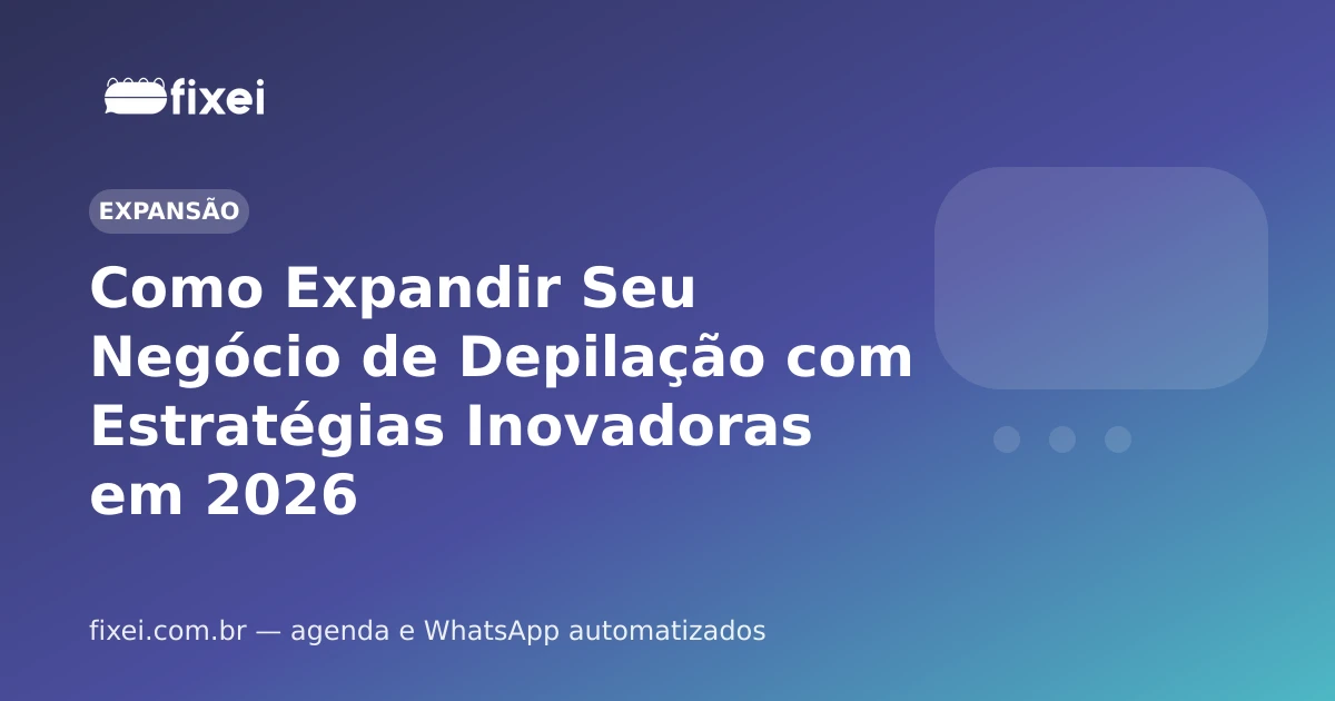Como Expandir Seu Negócio de Depilação com Estratégias Inovadoras em 2026