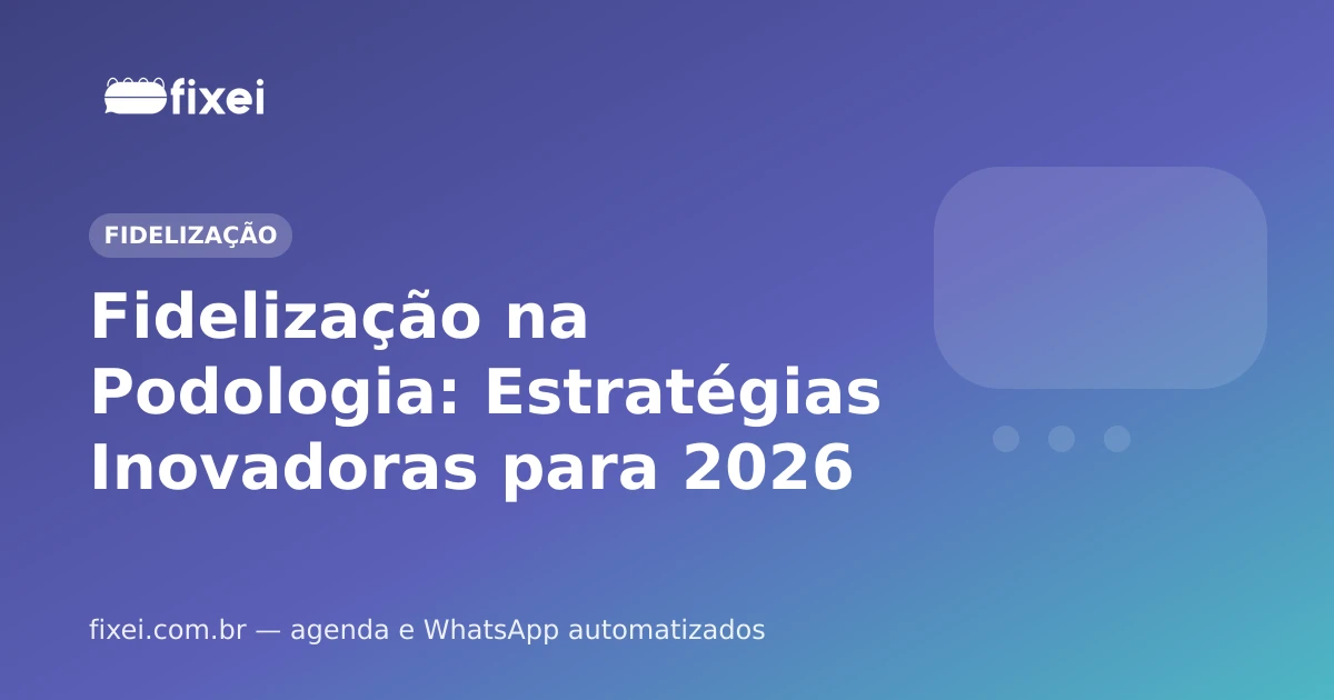 Fidelização na Podologia: Estratégias Inovadoras para 2026