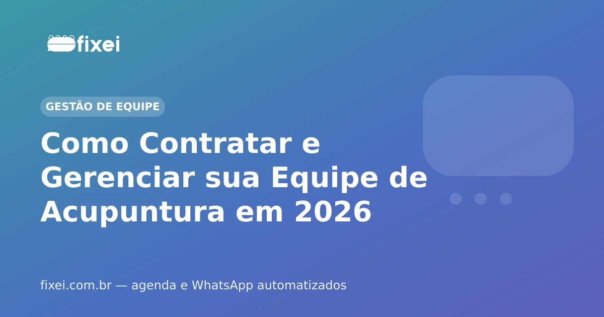 Como Contratar e Gerenciar sua Equipe de Acupuntura em 2026