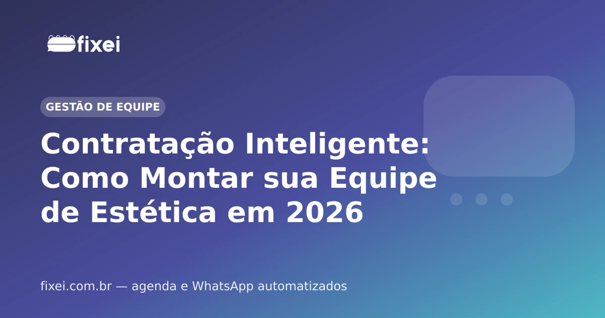 Contratação Inteligente: Como Montar sua Equipe de Estética em 2026