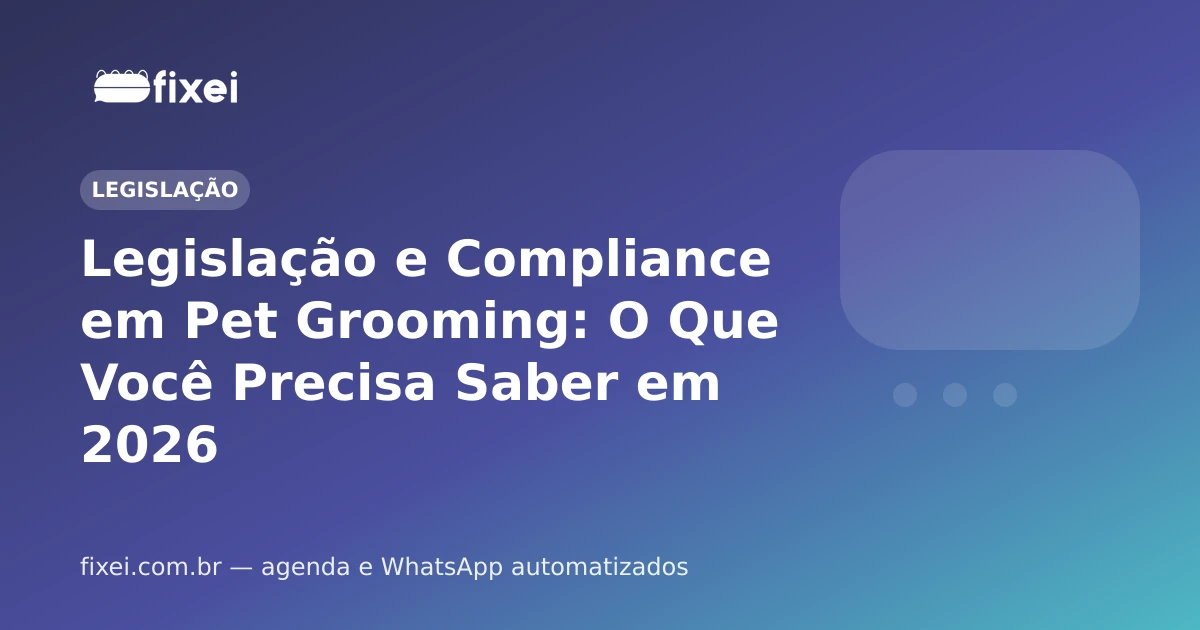 Legislação e Compliance em Pet Grooming: O Que Você Precisa Saber em 2026
