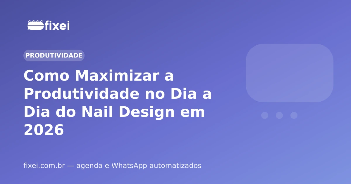 Como Maximizar a Produtividade no Dia a Dia do Nail Design em 2026