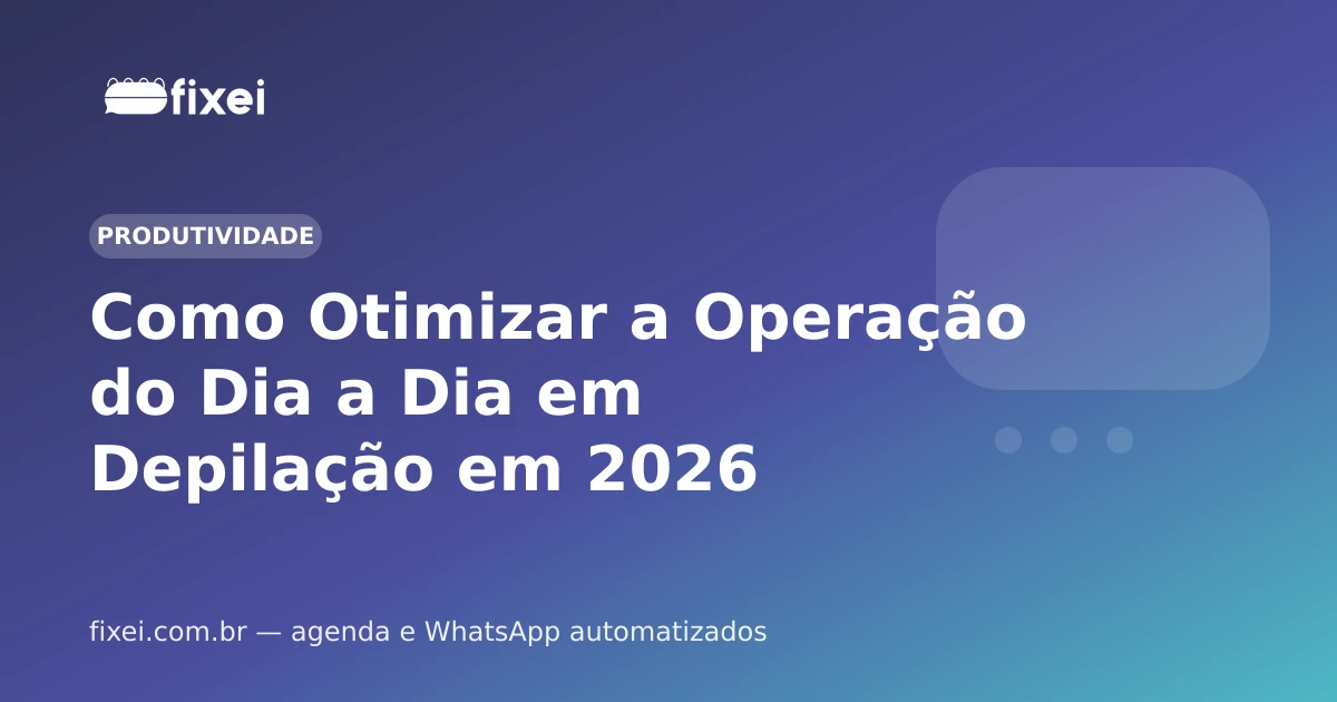 Como Otimizar a Operação do Dia a Dia em Depilação em 2026