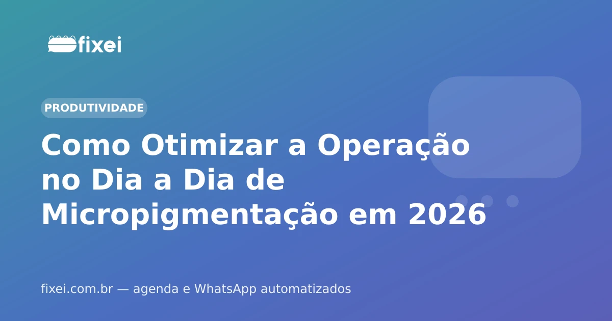 Como Otimizar a Operação no Dia a Dia de Micropigmentação em 2026