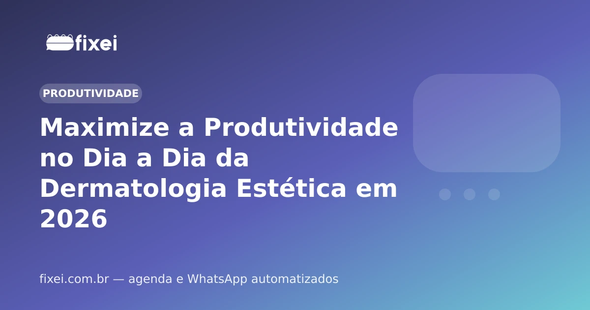 Maximize a Produtividade no Dia a Dia da Dermatologia Estética em 2026